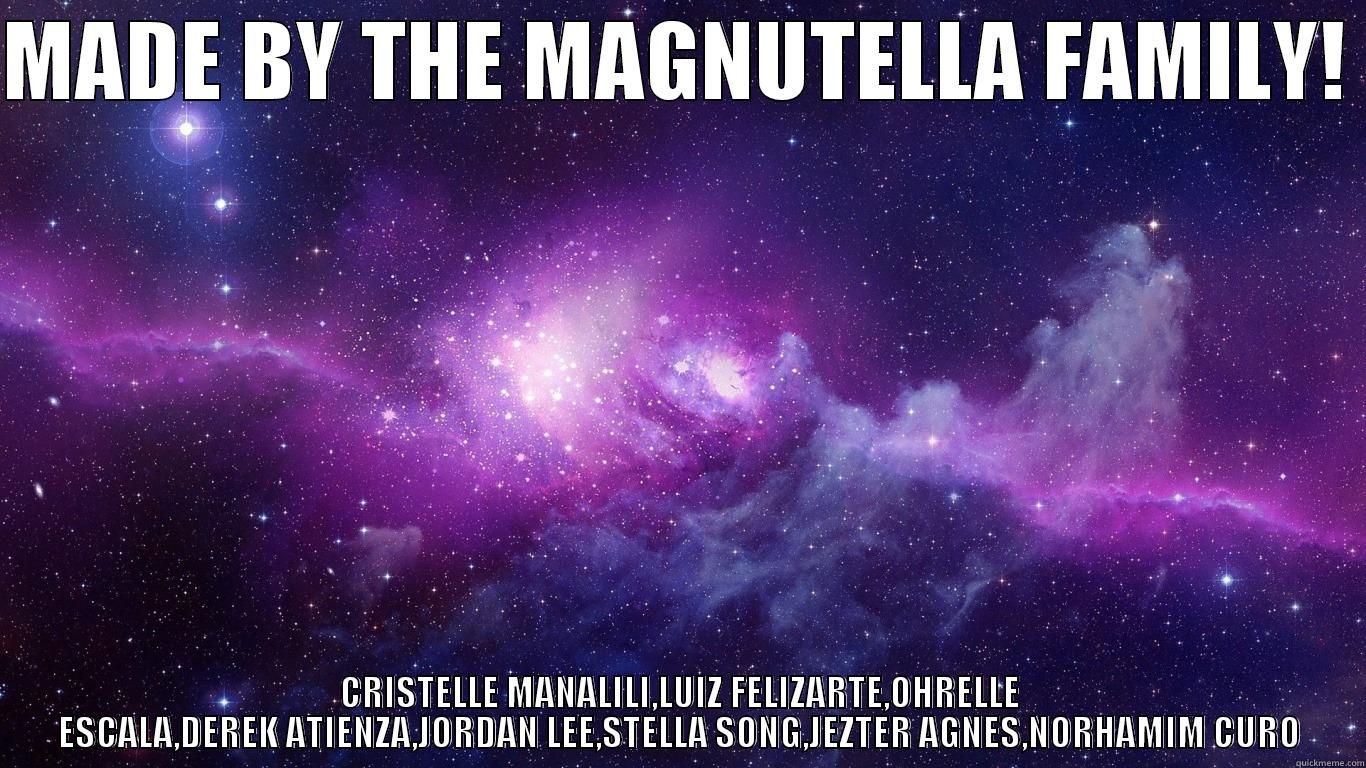 MADE BY THE MAGNUTELLA FAMILY!  CRISTELLE MANALILI,LUIZ FELIZARTE,OHRELLE ESCALA,DEREK ATIENZA,JORDAN LEE,STELLA SONG,JEZTER AGNES,NORHAMIM CURO Misc