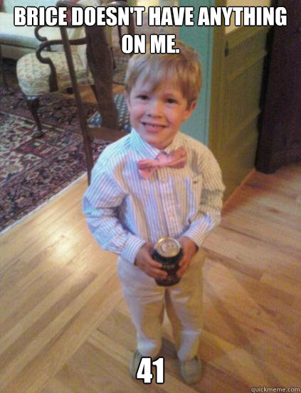 Brice doesn't have anything on me. 41  Fraternity 4 year-old