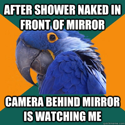 After Shower naked in front of mirror camera behind mirror is watching me  Paranoid Parrot
