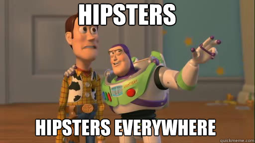 Hipsters hipsters everywhere  Everywhere