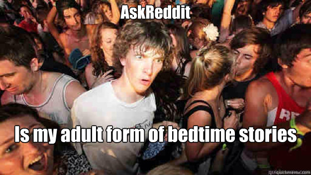 AskReddit Is my adult form of bedtime stories  Sudden Clarity Clarence