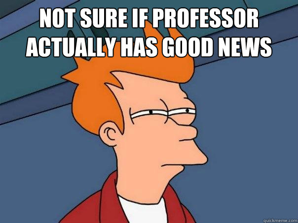Not sure if professor actually has good news   Futurama Fry