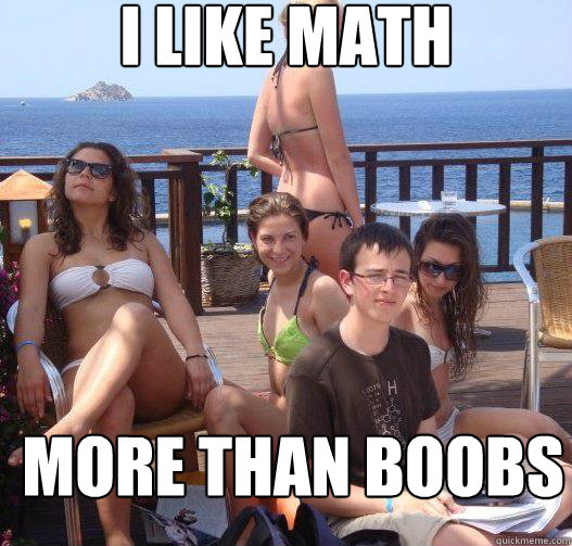 I like math more than boobs  Priority Peter