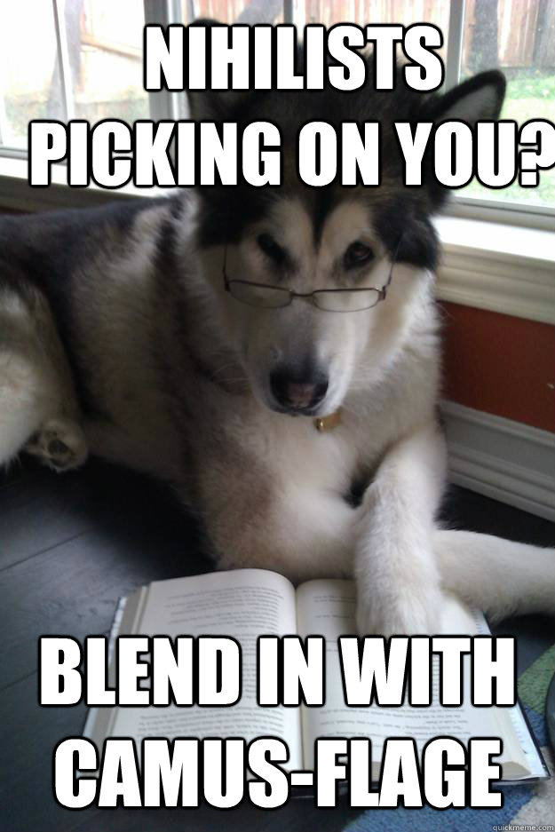Nihilists picking on you? blend in with camus-flage  Condescending Literary Pun Dog
