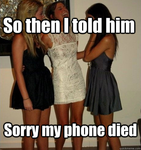 So then I told him Sorry my phone died - So then I told him Sorry my phone died  So Then I Told Him