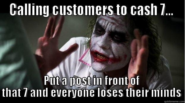 CALLING CUSTOMERS TO CASH 7... PUT A POST IN FRONT OF THAT 7 AND EVERYONE LOSES THEIR MINDS Joker Mind Loss