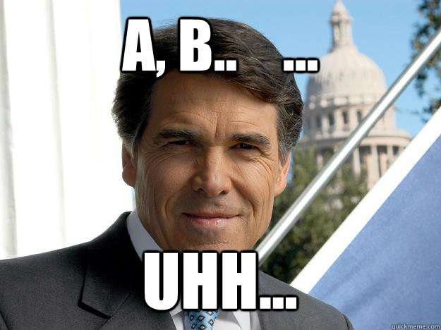A, B..    ... Uhh...  Rick perry