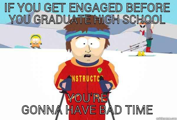 IF YOU GET ENGAGED BEFORE YOU GRADUATE HIGH SCHOOL YOU'RE GONNA HAVE BAD TIME Super Cool Ski Instructor