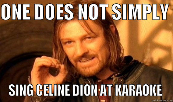 ONE DOES NOT SIMPLY  SING CELINE DION AT KARAOKE One Does Not Simply