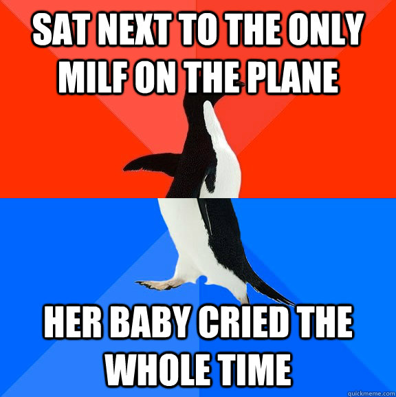 Sat next to the only milf on the plane Her baby cried the whole time  Socially Awesome Awkward Penguin
