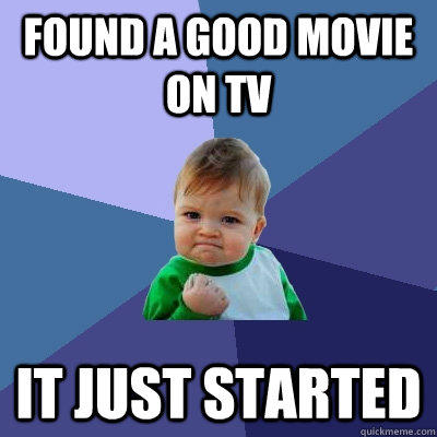 Found a good movie on TV It just started - Found a good movie on TV It just started  Success Kid