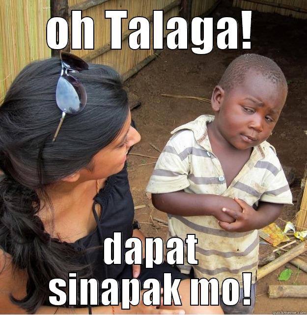 OH TALAGA! DAPAT SINAPAK MO! Skeptical Third World Kid