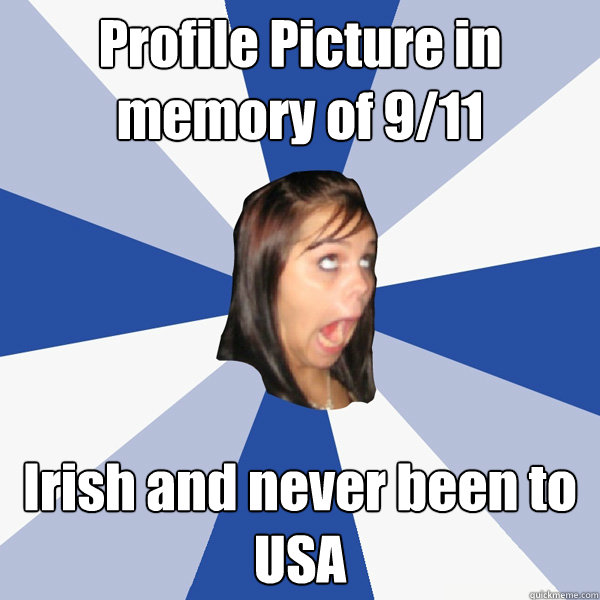 Profile Picture in memory of 9/11 Irish and never been to USA  Annoying Facebook Girl