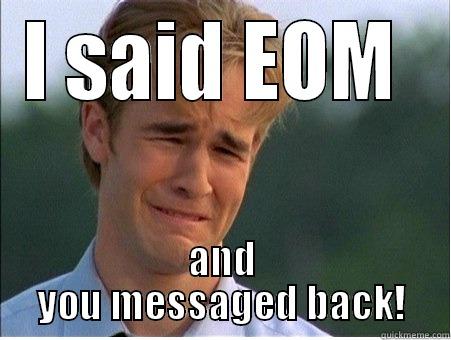 I SAID EOM  AND YOU MESSAGED BACK! 1990s Problems