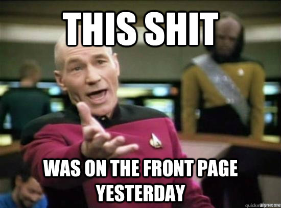 This shit was on the front page yesterday  Annoyed Picard HD