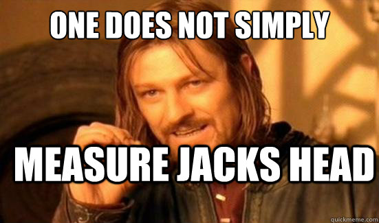 One Does Not Simply measure jacks head  Boromir