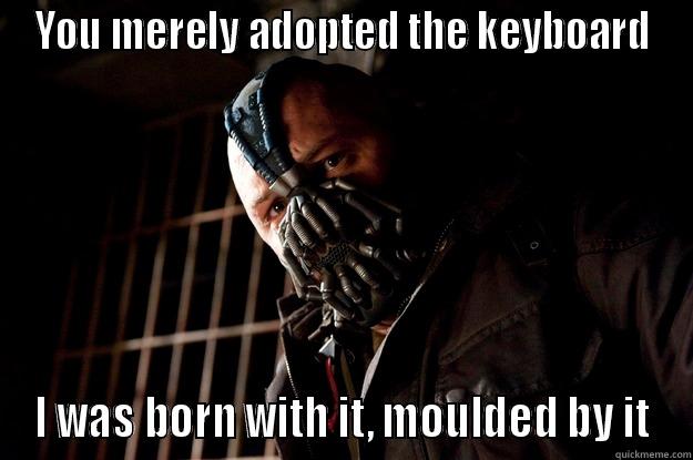 YOU MERELY ADOPTED THE KEYBOARD I WAS BORN WITH IT, MOULDED BY IT Angry Bane