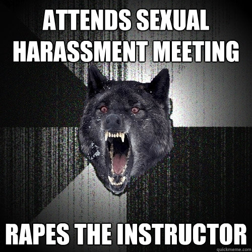 attends sexual harassment meeting rapes the instructor   Insanity Wolf