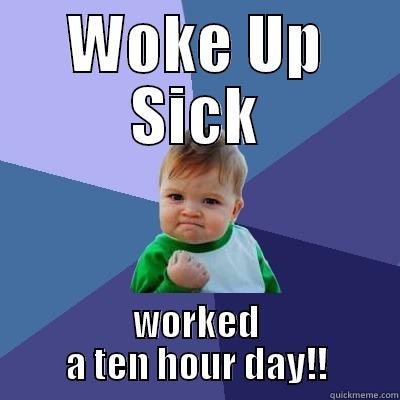 No Lol Sick Days - WOKE UP SICK WORKED A TEN HOUR DAY!! Success Kid