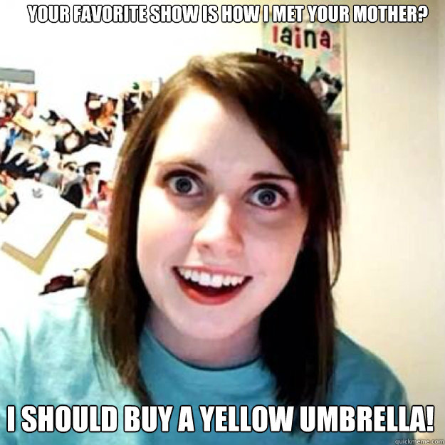 Your favorite show is How I met your mother?  I should buy a yellow umbrella!  OAG 2