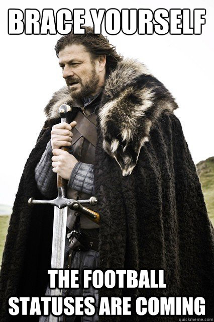 Brace yourself The football statuses are coming  Brace yourself school