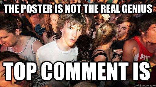The poster is not the real genius top comment is  Sudden Clarity Clarence