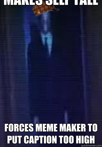 Makes self tall Forces meme maker to put caption too high  Scumbag slenderman