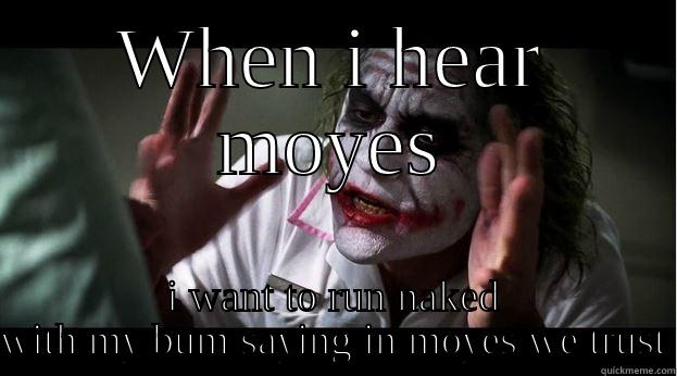 WHEN I HEAR MOYES I WANT TO RUN NAKED WITH MY BUM SAYING IN MOYES WE TRUST Joker Mind Loss