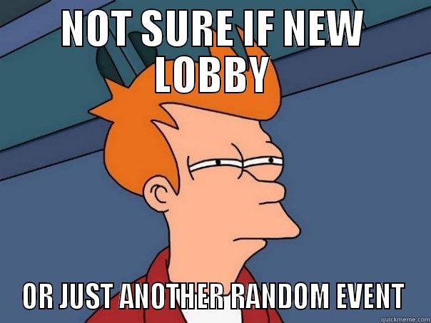 NOT SURE IF NEW LOBBY OR JUST ANOTHER RANDOM EVENT Futurama Fry