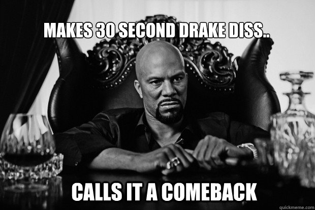 Makes 30 second drake diss.. Calls it a comeback  