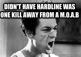 Didn't have hardline was one kill away from a M.o.a.b  Poor guy