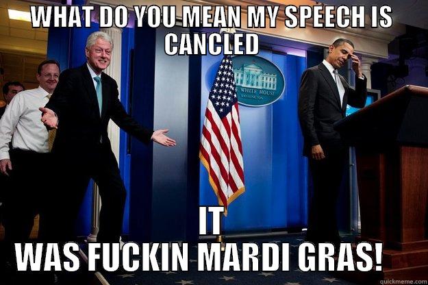MARDI GRAS MEMES - WHAT DO YOU MEAN MY SPEECH IS CANCLED IT WAS FUCKIN MARDI GRAS!     Inappropriate Timing Bill Clinton