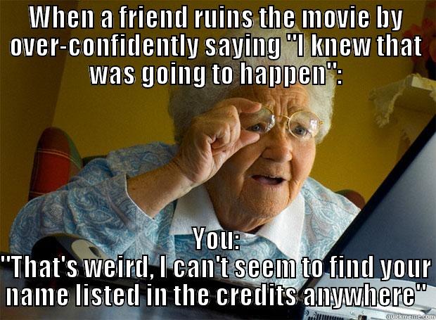 WHEN A FRIEND RUINS THE MOVIE BY OVER-CONFIDENTLY SAYING 