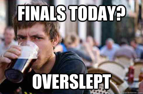 Finals Today? Overslept  Lazy College Senior