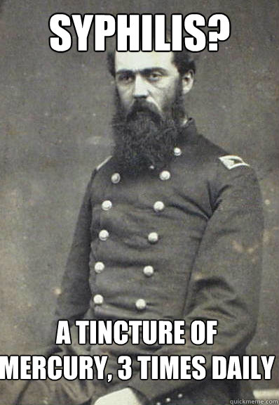 syphilis? a tincture of mercury, 3 times daily  - syphilis? a tincture of mercury, 3 times daily   Civil War Doctor