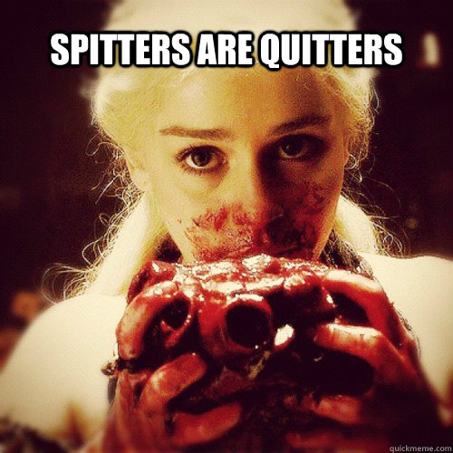Spitters are quitters - Spitters are quitters  sexy daenerys