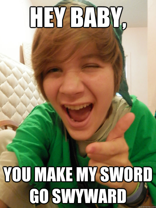 Hey baby, you make my sword go swyward - Hey baby, you make my sword go swyward  Zelda Pick Up Lines 3