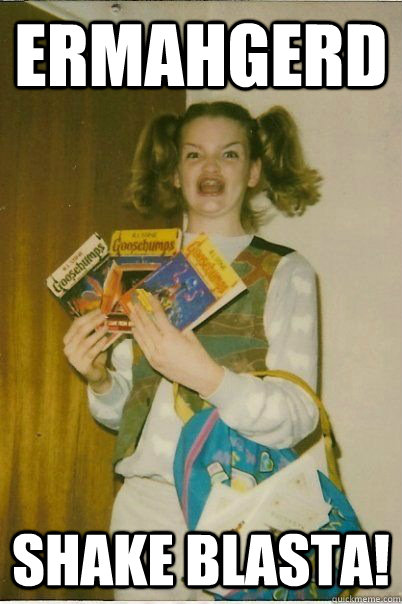 ERMAHGERD SHAKE BLASTA!  ERMAHGERD CERDPREH