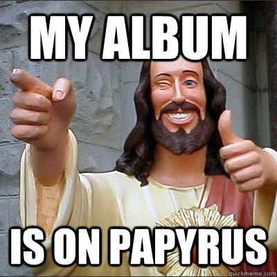 my album is on papyrus  Buddy Christ