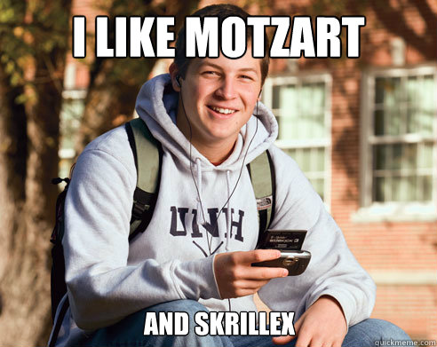 i like Motzart  and skrillex   College Freshman