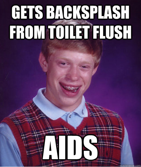 gets backsplash from toilet flush aids  Bad Luck Brian