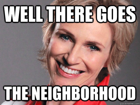 Well there goes The neighborhood - Well there goes The neighborhood  Average Racist