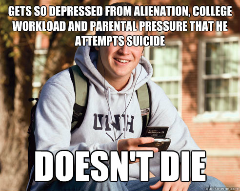 gets so depressed from alienation, college workload and parental pressure that he attempts suicide Doesn't die  College Freshman