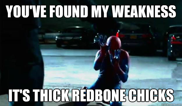 YOU'VE FOUND MY WEAKNESS IT'S THICK REDBONE CHICKS  REDBONE CHICKS