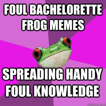 foul bachelorette frog memes spreading handy foul knowledge - foul bachelorette frog memes spreading handy foul knowledge  Foul Bachelorette Frog