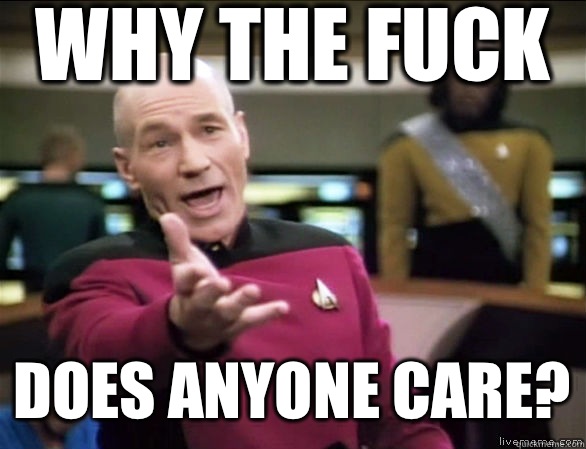 why the fuck Does anyone care?  Annoyed Picard HD
