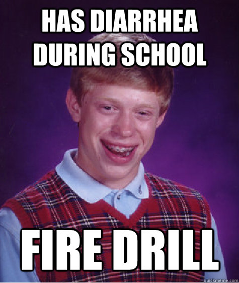 Has diarrhea during school Fire Drill  Bad Luck Brian