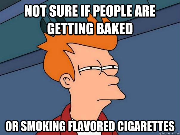 not sure if people are getting baked or smoking flavored cigarettes  Futurama Fry