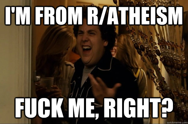 I'm from r/atheism Fuck Me, Right? - I'm from r/atheism Fuck Me, Right?  Misc