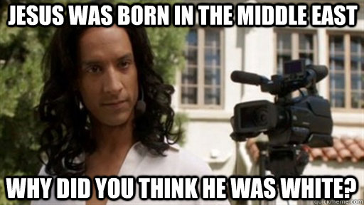 jesus was born in the middle east why did you think he was white? - jesus was born in the middle east why did you think he was white?  Abed- Jesus